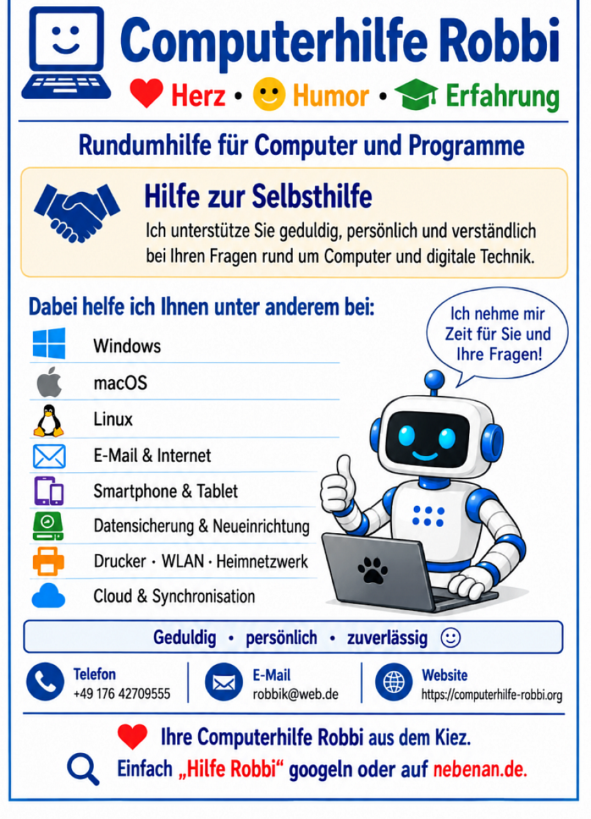 Computerhilfe als Rundumhilfe mit Herz, Humor und langjähriger Erfahrung – im Kiez von Dahlem, Schmargendorf, Steglitz und Wilmersdorf. Sehr gerne helfe ich auch Seniorinnen und Senioren sowie Ruheständlern wie mir selbst.  Ich helfe aus Leidenschaft rund um Computer und digitale Technik. Meine inzwischen mehr als 100 Einsätze vor Ort waren dabei weit mehr als Hilfe für Computer, PC, Laptop, Tablet oder Smartphone. Fast immer waren es angenehme Begegnungen – eigentlich von Nachbar zu Nachbar.  Neben der Computerhilfe ergeben sich dabei oft interessante Gespräche über ganz andere Themen. So macht Computerhilfe beiden Seiten Spaß: dem Menschen, der Hilfe sucht, und demjenigen, der helfen kann. Schließlich ist auch das gemeinsame Zeit und damit ein Stück kostbare Lebenszeit.  Ein Lächeln, ein Cappuccino, Tee oder einfach ein Glas Wasser – mehr braucht es oft nicht.  Meinen Preis von 50 € pro Stunde konnte ich bisher beibehalten. Ohne Anfahrtskosten und ohne zusätzliche Kosten für den notwendigen Austausch per E-Mail, WhatsApp, Telefon oder SMS.